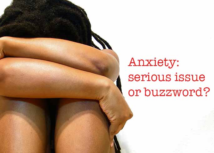 Anxiety: serious issue or buzzword?